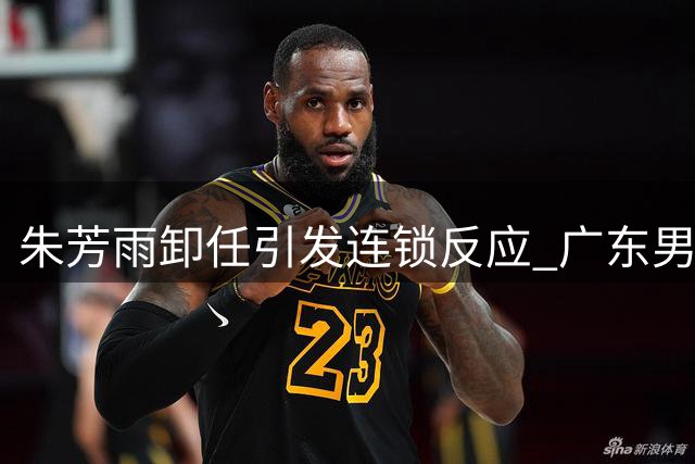 朱芳雨卸任引发连锁反应 广东男篮核心外援奎因转战俄罗斯联赛
